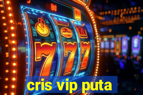 cris vip puta